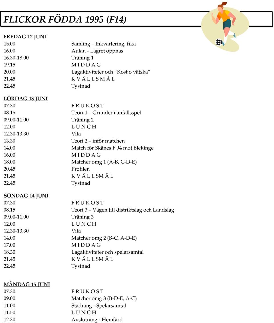 00 M I D D A G 18.00 Matcher omg 1 (A-B, C-D-E) 20.45 Profilen 21.45 K V Ä L L SM Å L SÖNDAG 14 JUNI 08.15 Teori 3 Vägen till distriktslag och Landslag 09.00-11.00 Träning 3 12.00 L U N C H 12.30-13.