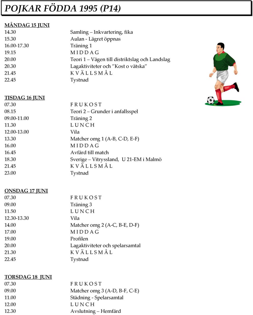 30 Matcher omg 1 (A-B, C-D, E-F) 16.00 M I D D A G 16.45 Avfärd till match 18.30 Sverige Vitryssland, U 21-EM i Malmö 21.45 K V Ä L L S M Å L 23.00 Tystnad ONSDAG 17 JUNI 09.00 Träning 3 11.