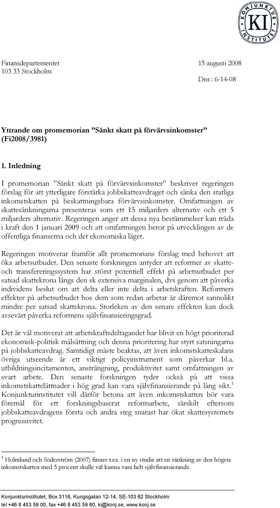 förvärvsinkomster. Omfattningen av skattesänkningarna presenteras som ett 15 miljarders alternativ och ett 5 miljarders alternativ.