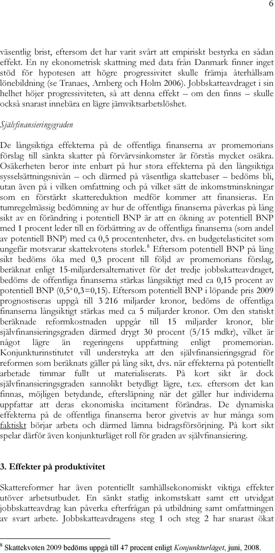 Jobbskatteavdraget i sin helhet höjer progressiviteten, så att denna effekt om den finns skulle också snarast innebära en lägre jämviktsarbetslöshet.