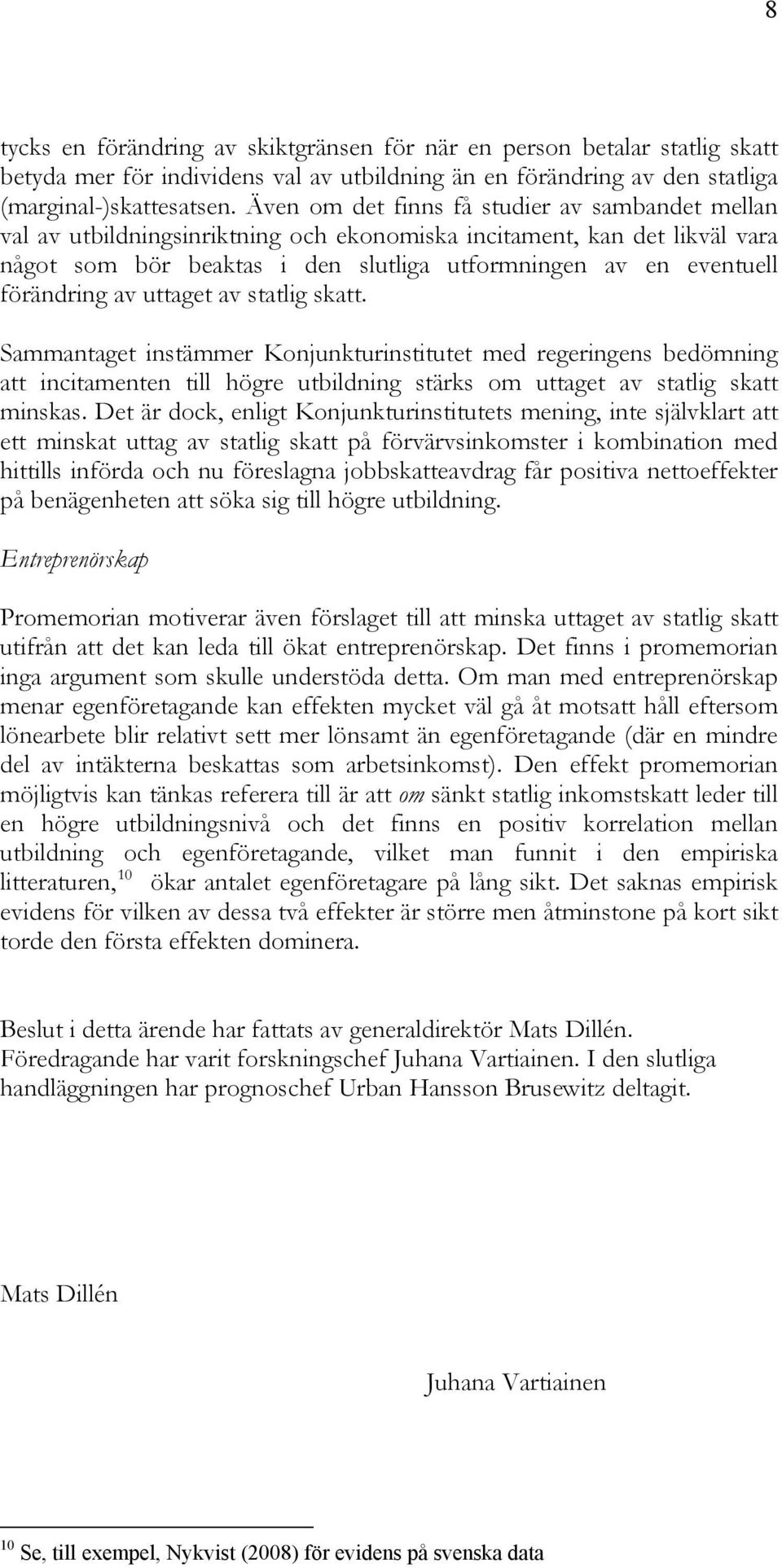 förändring av uttaget av statlig skatt. Sammantaget instämmer Konjunkturinstitutet med regeringens bedömning att incitamenten till högre utbildning stärks om uttaget av statlig skatt minskas.