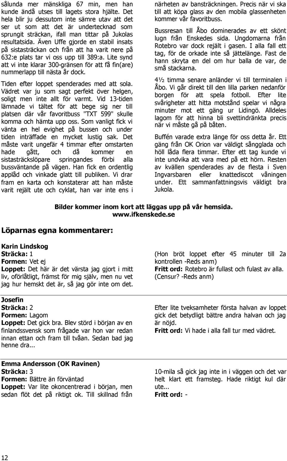 Även Uffe gjorde en stabil insats på sistasträckan och från att ha varit nere på 632:e plats tar vi oss upp till 389:a.