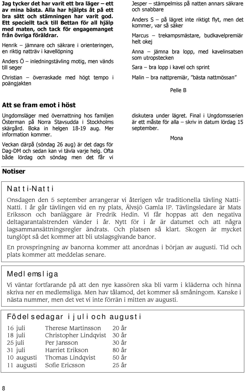Henrik jämnare och säkrare i orienteringen, en riktig natträv i kavellöpning Anders Ö inledningstävling motig, men vänds till seger Christian överraskade med högt tempo i poängjakten Jesper