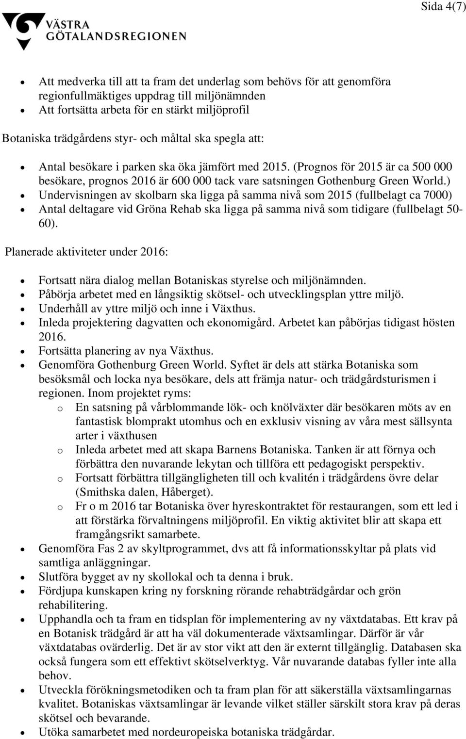 ) Undervisningen av skolbarn ska ligga på samma nivå som 2015 (fullbelagt ca 7000) Antal deltagare vid Gröna Rehab ska ligga på samma nivå som tidigare (fullbelagt 50-60).