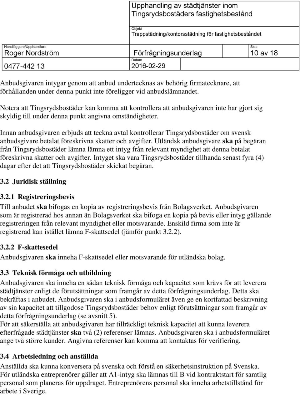 Innan anbudsgivaren erbjuds att teckna avtal kontrollerar Tingsrydsbostäder om svensk anbudsgivare betalat föreskrivna skatter och avgifter.
