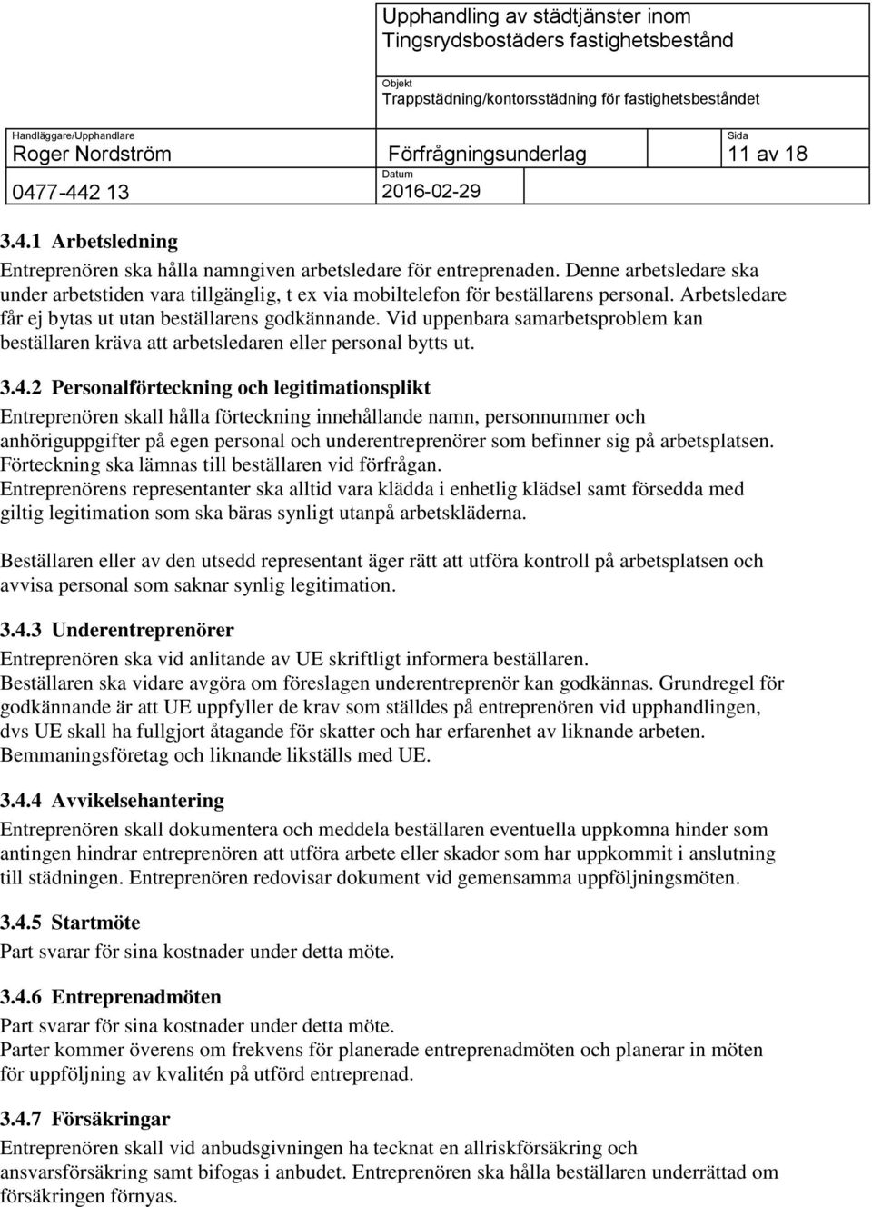 Vid uppenbara samarbetsproblem kan beställaren kräva att arbetsledaren eller personal bytts ut. 3.4.