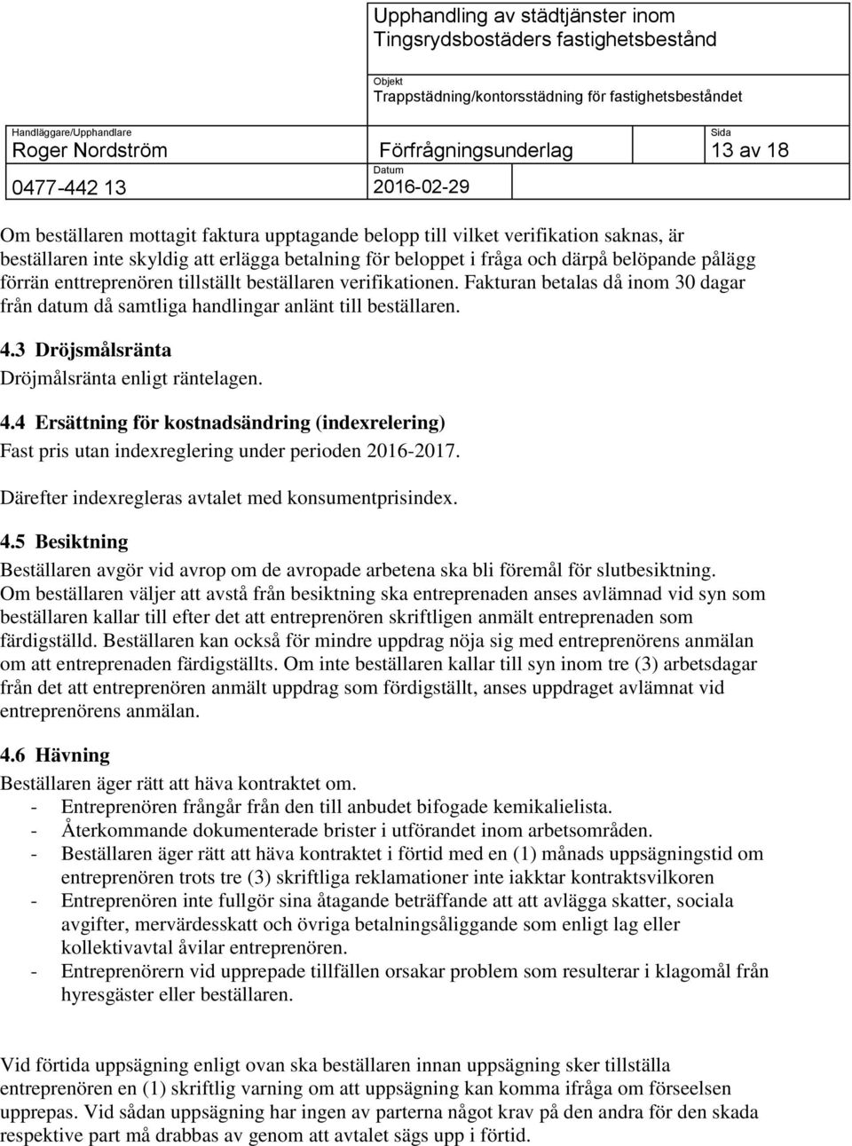 4.4 Ersättning för kostnadsändring (indexrelering) Fast pris utan indexreglering under perioden 2016-2017. Därefter indexregleras avtalet med konsumentprisindex. 4.