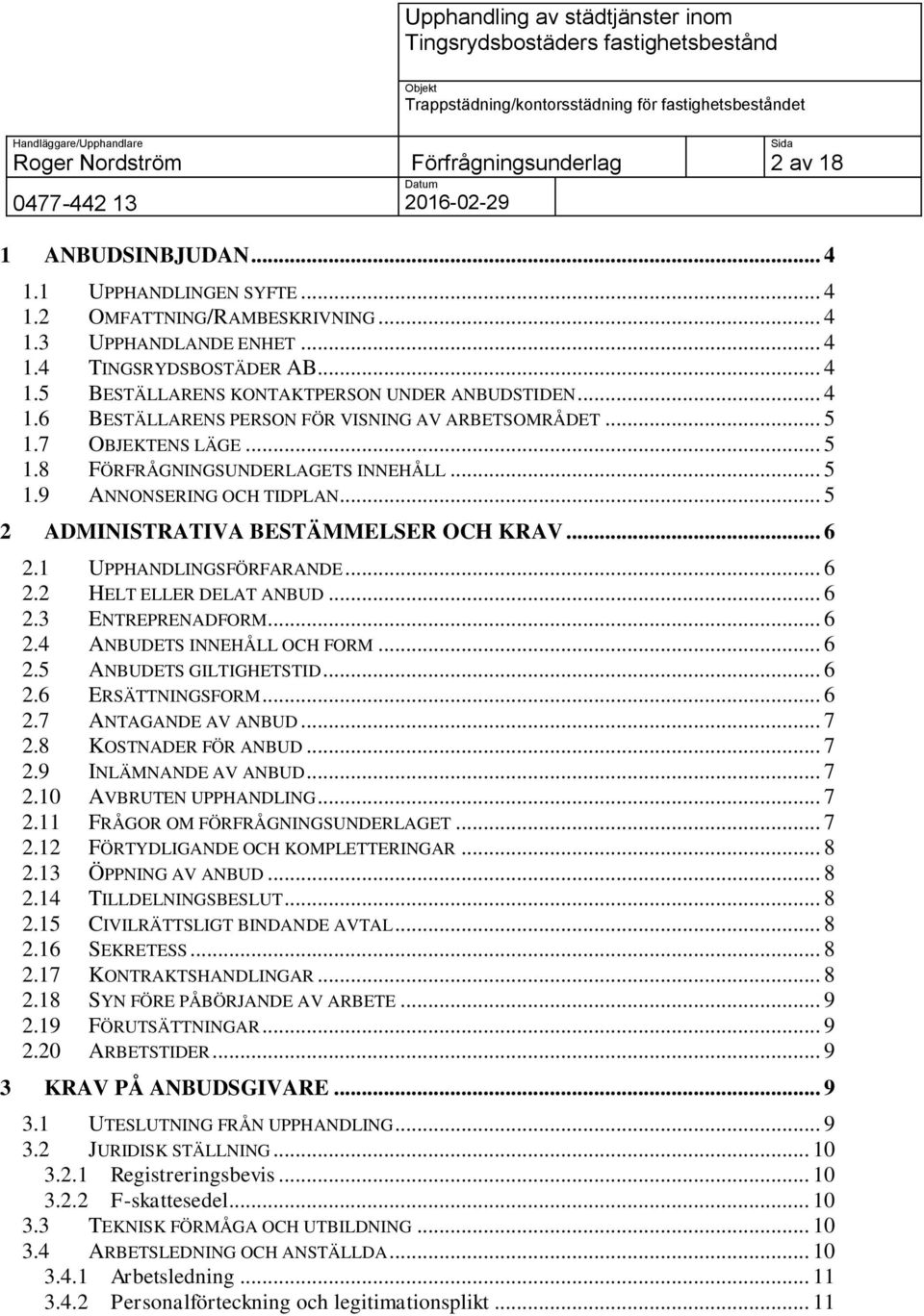 .. 6 2.1 UPPHANDLINGSFÖRFARANDE... 6 2.2 HELT ELLER DELAT ANBUD... 6 2.3 ENTREPRENADFORM... 6 2.4 ANBUDETS INNEHÅLL OCH FORM... 6 2.5 ANBUDETS GILTIGHETSTID... 6 2.6 ERSÄTTNINGSFORM... 6 2.7 ANTAGANDE AV ANBUD.