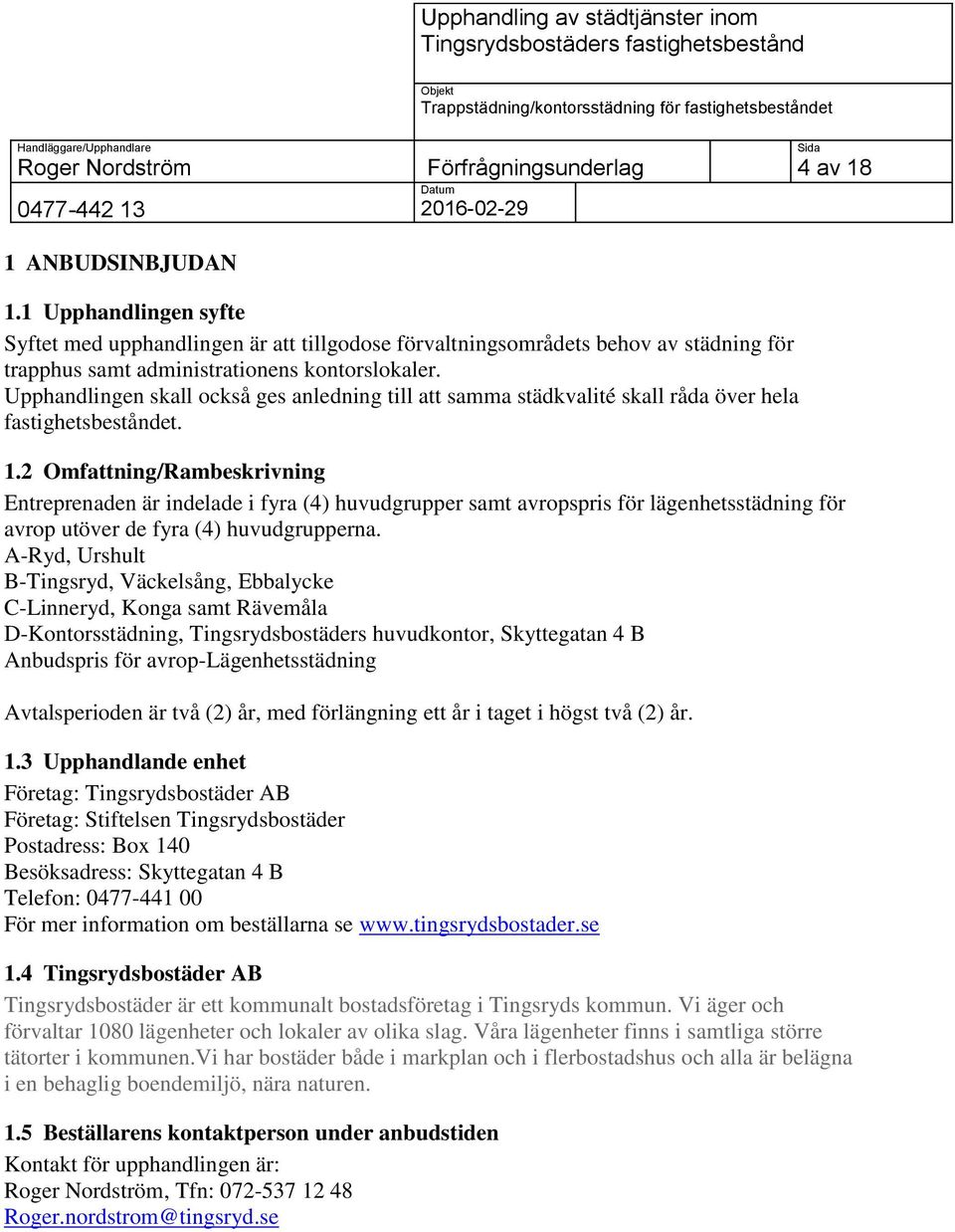 2 Omfattning/Rambeskrivning Entreprenaden är indelade i fyra (4) huvudgrupper samt avropspris för lägenhetsstädning för avrop utöver de fyra (4) huvudgrupperna.