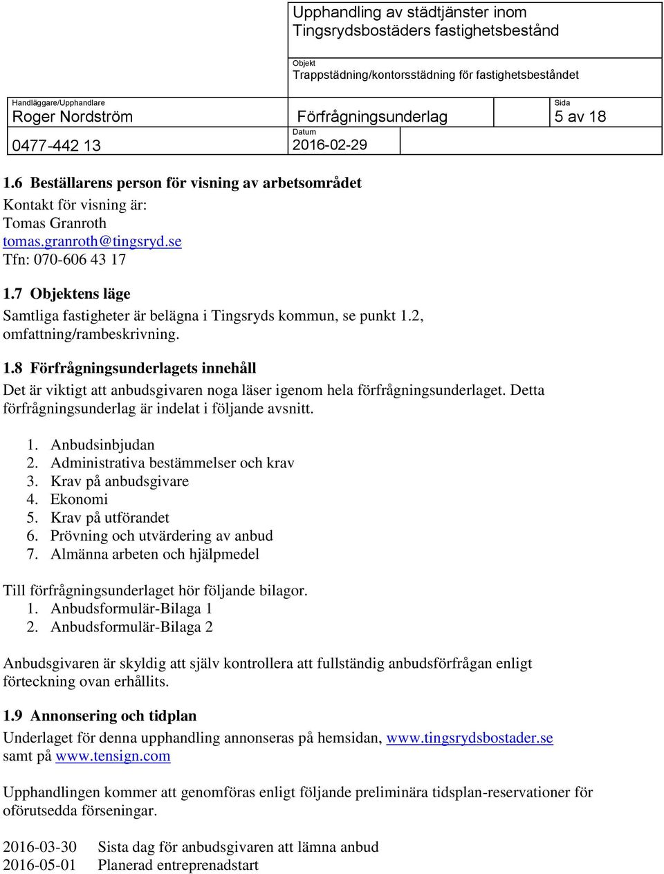 Detta förfrågningsunderlag är indelat i följande avsnitt. 1. Anbudsinbjudan 2. Administrativa bestämmelser och krav 3. Krav på anbudsgivare 4. Ekonomi 5. Krav på utförandet 6.