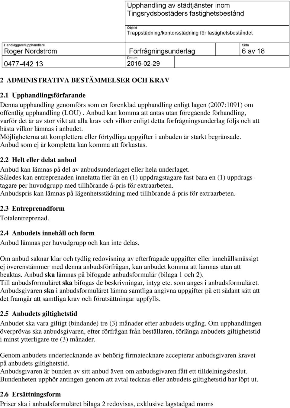 Möjligheterna att komplettera eller förtydliga uppgifter i anbuden är starkt begränsade. Anbud som ej är kompletta kan komma att förkastas. 2.