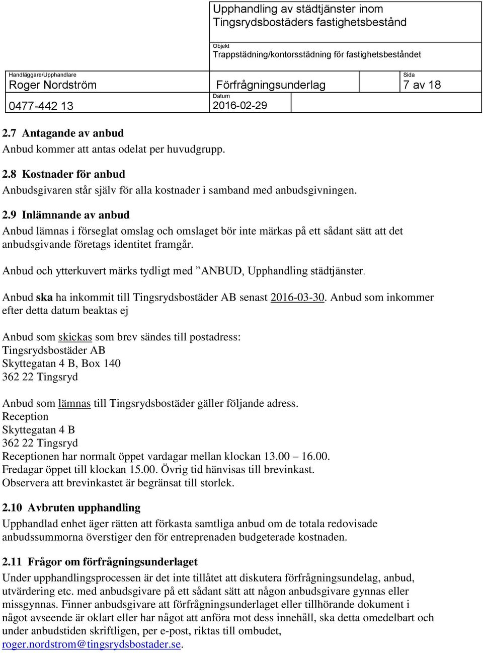 Anbud som inkommer efter detta datum beaktas ej Anbud som skickas som brev sändes till postadress: Tingsrydsbostäder AB Skyttegatan 4 B, Box 140 362 22 Tingsryd Anbud som lämnas till