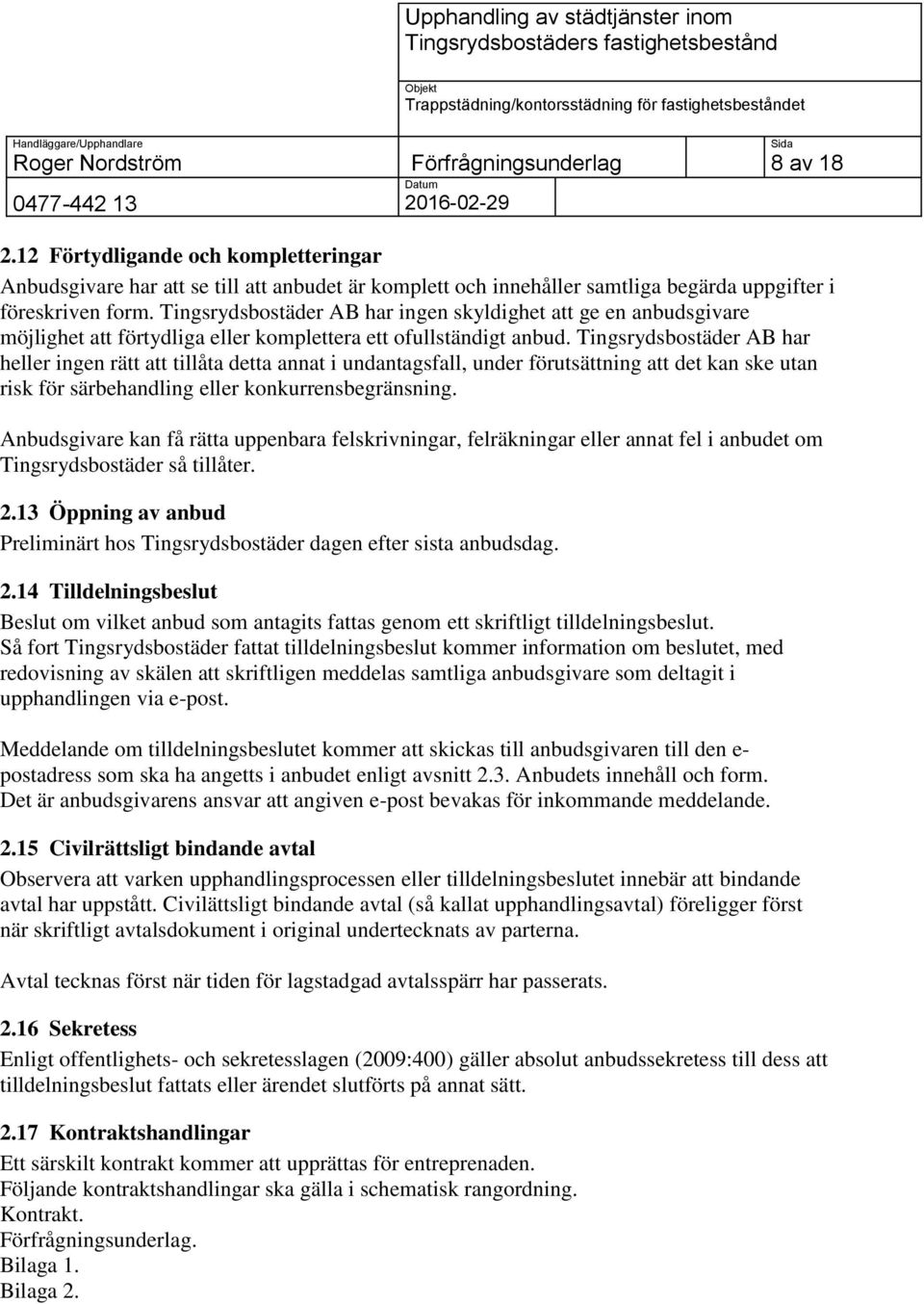 Tingsrydsbostäder AB har heller ingen rätt att tillåta detta annat i undantagsfall, under förutsättning att det kan ske utan risk för särbehandling eller konkurrensbegränsning.