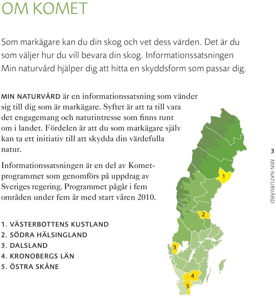 Syftet är att ta till vara det engagemang och naturintresse som finns runt om i landet.