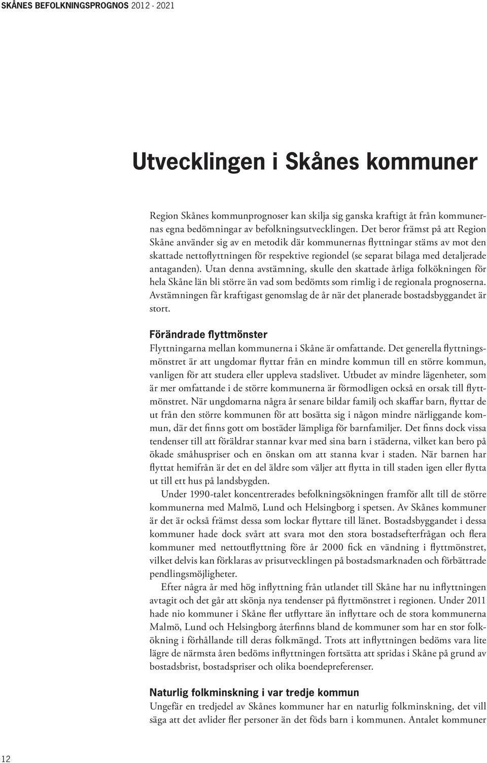 antaganden). Utan denna avstämning, skulle den skattade årliga folkökningen för hela Skåne län bli större än vad som bedömts som rimlig i de regionala prognoserna.