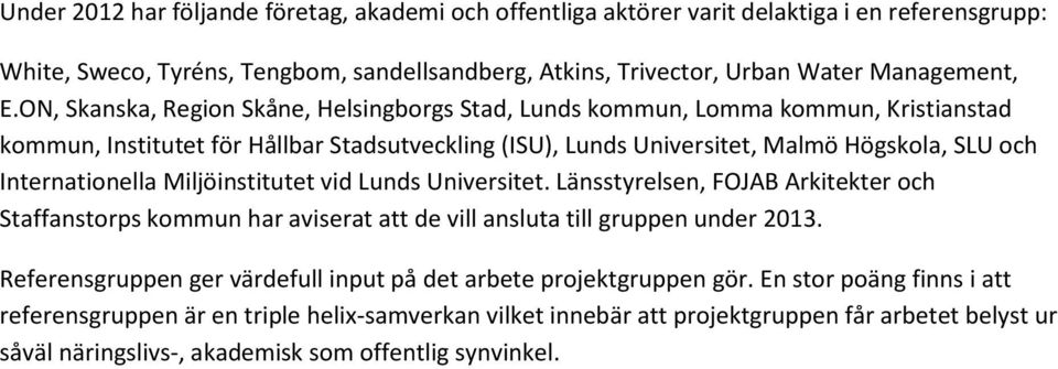 Miljöinstitutet vid Lunds Universitet. Länsstyrelsen, FOJAB Arkitekter och Staffanstorps kommun har aviserat att de vill ansluta till gruppen under 2013.