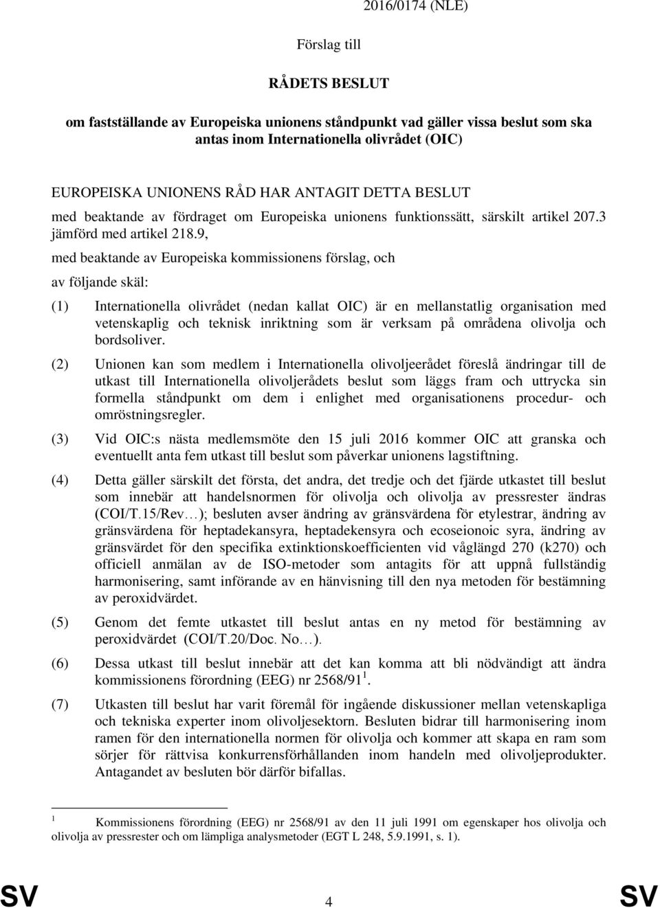 9, med beaktande av Europeiska kommissionens förslag, och av följande skäl: (1) Internationella olivrådet (nedan kallat OIC) är en mellanstatlig organisation med vetenskaplig och teknisk inriktning