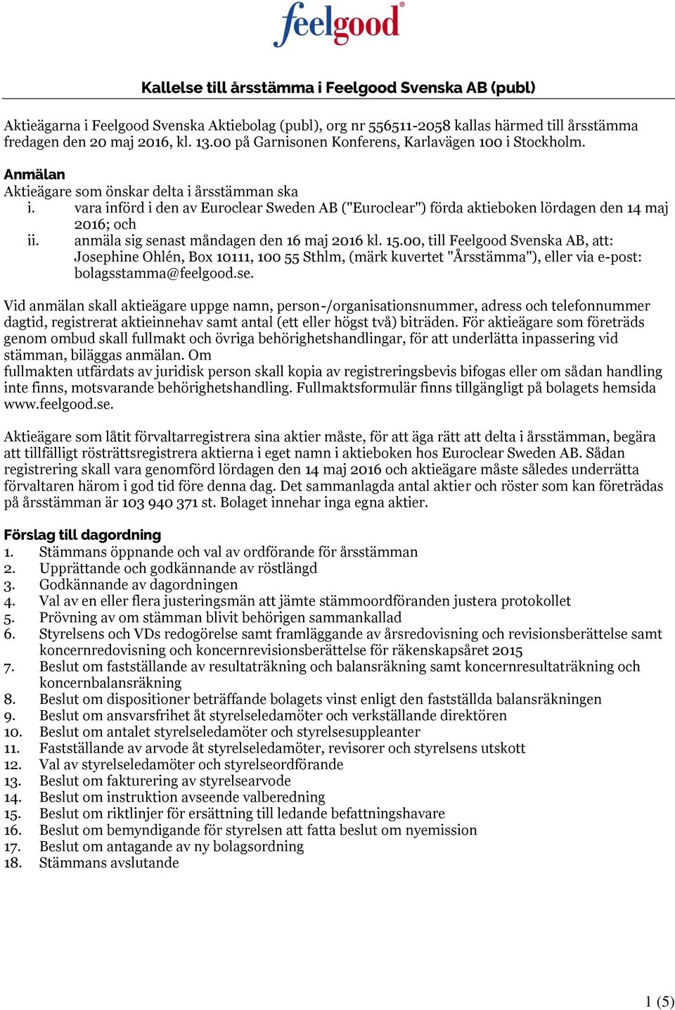 vara införd i den av Euroclear Sweden AB ("Euroclear") förda aktieboken lördagen den 14 maj 2016; och ii. anmäla sig senast måndagen den 16 maj 2016 kl. 15.