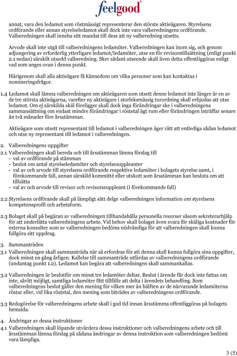 Valberedningen kan inom sig, och genom adjungering av erforderlig ytterligare ledamot/ledamöter, utse en för revisorstillsättning (enligt punkt 2.1 nedan) särskilt utsedd valberedning.