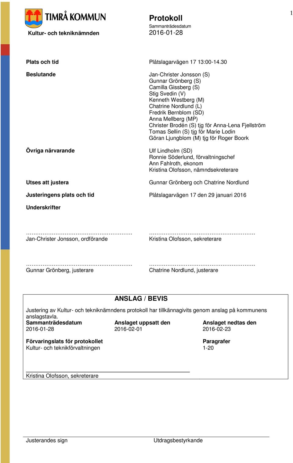 Mellberg (MP) Christer Brodén (S) tjg för Anna-Lena Fjellström Tomas Sellin (S) tjg för Marie Lodin Göran Ljungblom (M) tjg för Roger Boork Ulf Lindholm (SD) Ronnie Söderlund, förvaltningschef Ann