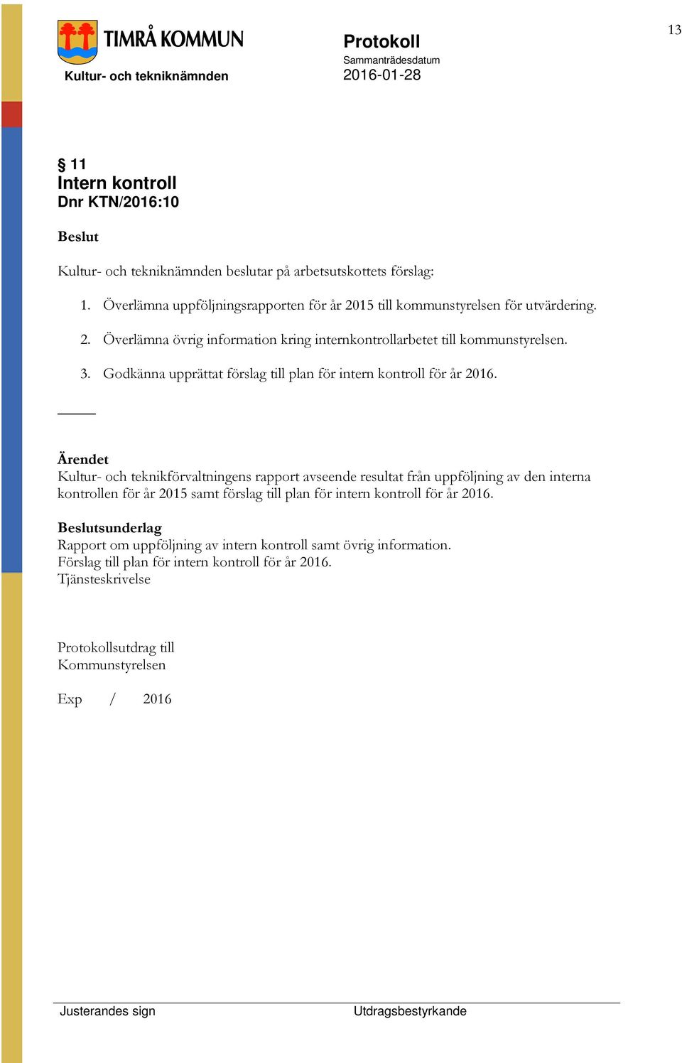 Godkänna upprättat förslag till plan för intern kontroll för år 2016.