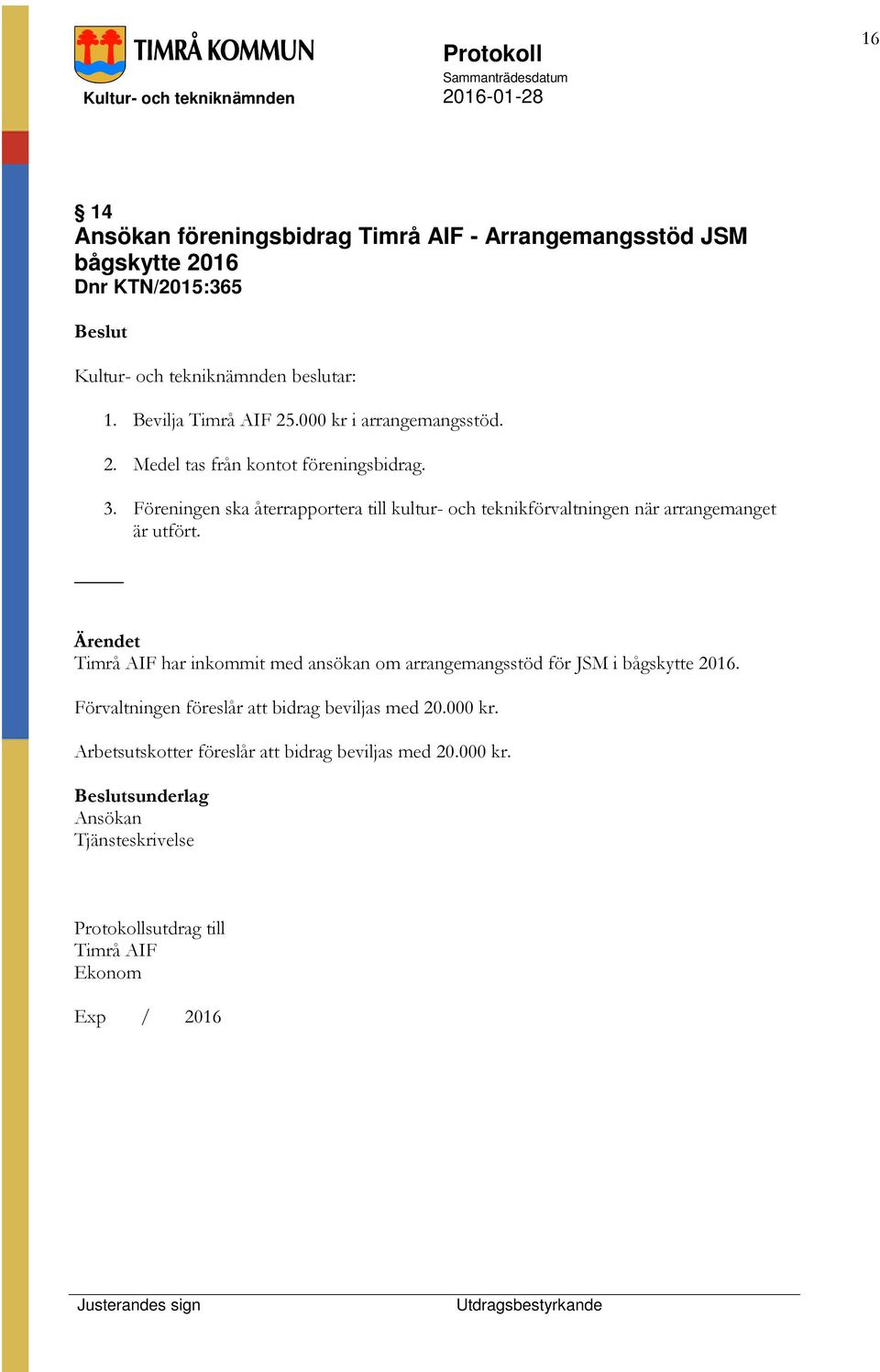 Föreningen ska återrapportera till kultur- och teknikförvaltningen när arrangemanget är utfört.