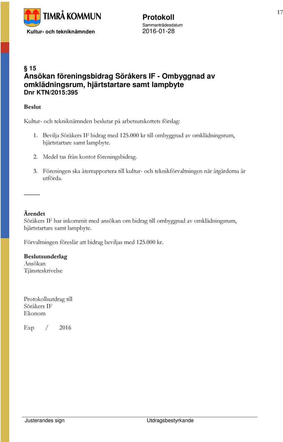 Medel tas från kontot föreningsbidrag. 3. Föreningen ska återrapportera till kultur- och teknikförvaltningen när åtgärderna är utförda.