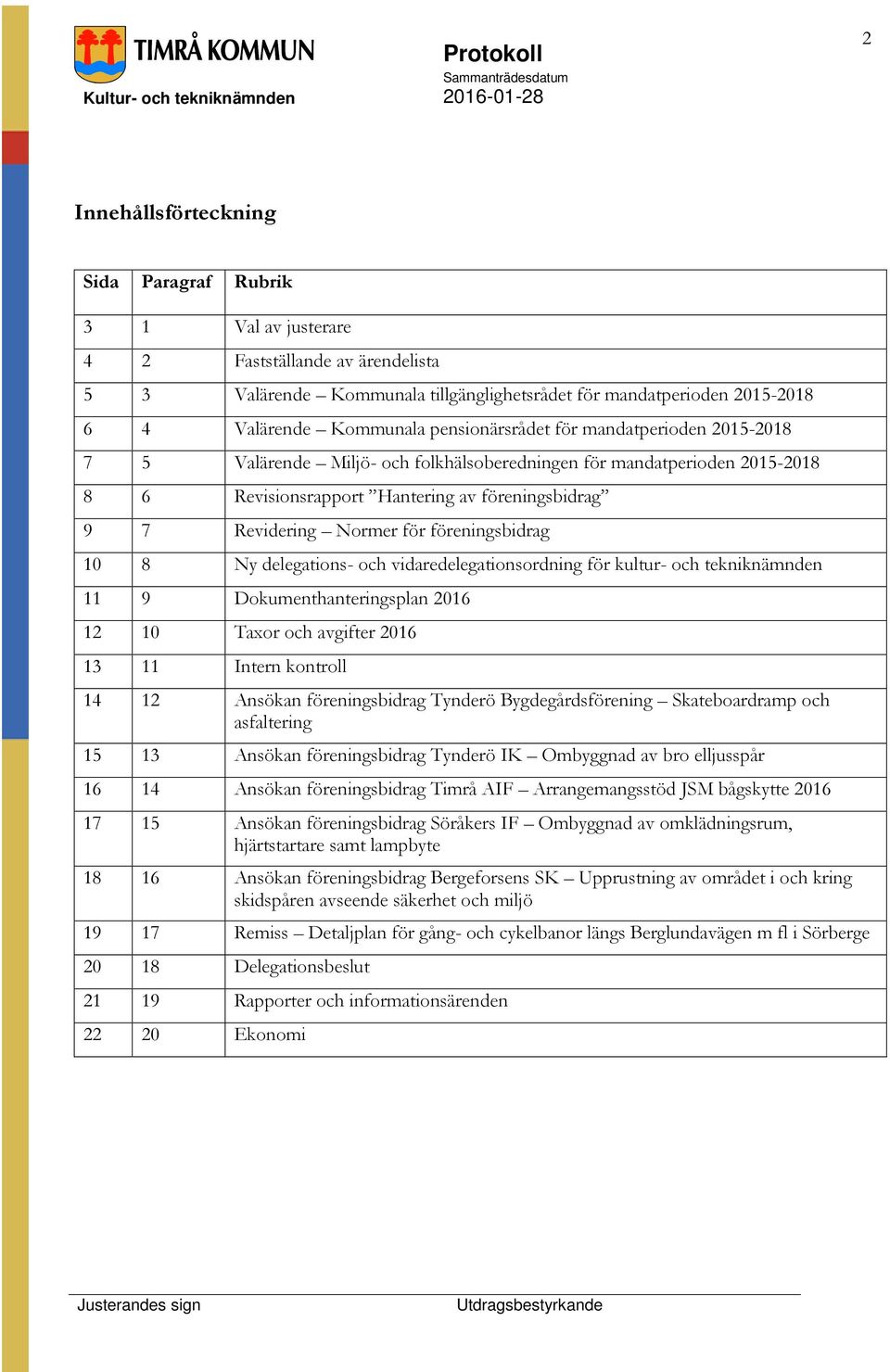 föreningsbidrag 10 8 Ny delegations- och vidaredelegationsordning för kultur- och tekniknämnden 11 9 Dokumenthanteringsplan 2016 12 10 Taxor och avgifter 2016 13 11 Intern kontroll 14 12 Ansökan