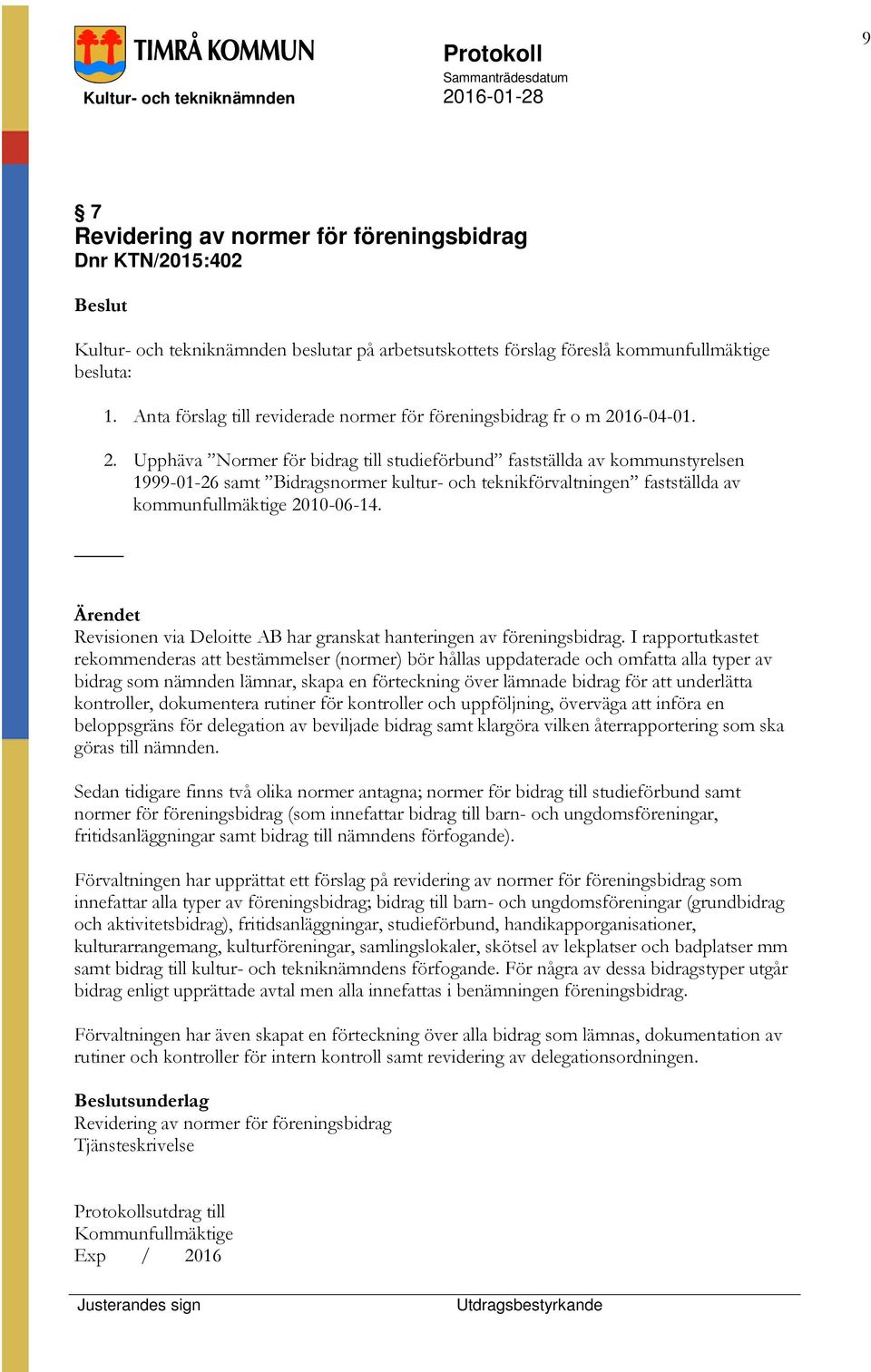 16-04-01. 2. Upphäva Normer för bidrag till studieförbund fastställda av kommunstyrelsen 1999-01-26 samt Bidragsnormer kultur- och teknikförvaltningen fastställda av kommunfullmäktige 2010-06-14.