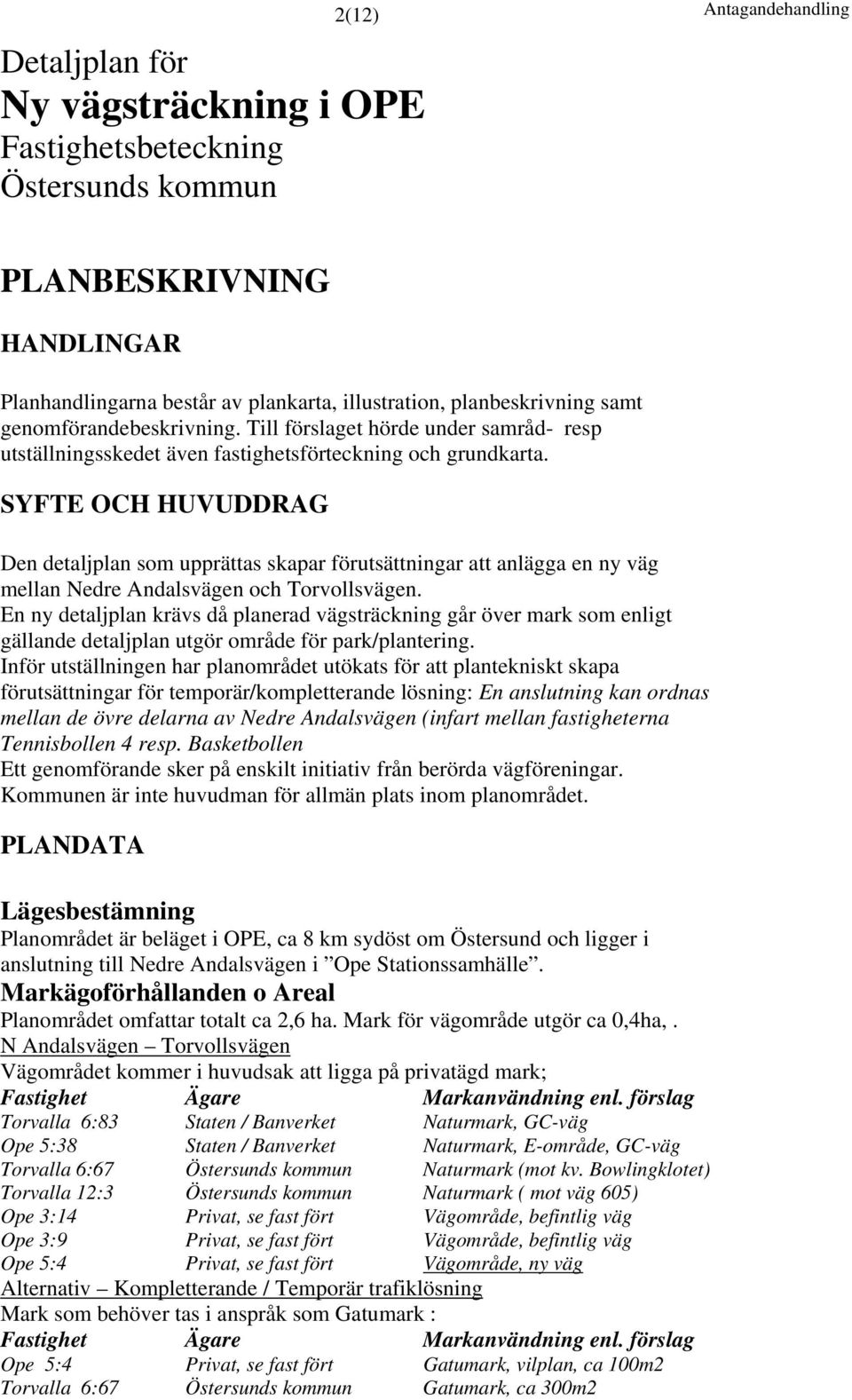 SYFTE OCH HUVUDDRAG Den detaljplan som upprättas skapar förutsättningar att anlägga en ny väg mellan Nedre Andalsvägen och Torvollsvägen.