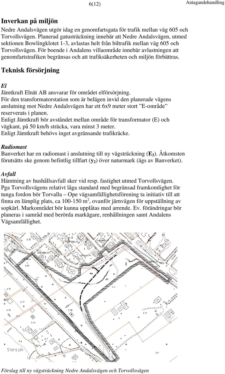 För boende i Andalens villaområde innebär avlastningen att genomfartstrafiken begränsas och att trafiksäkerheten och miljön förbättras.