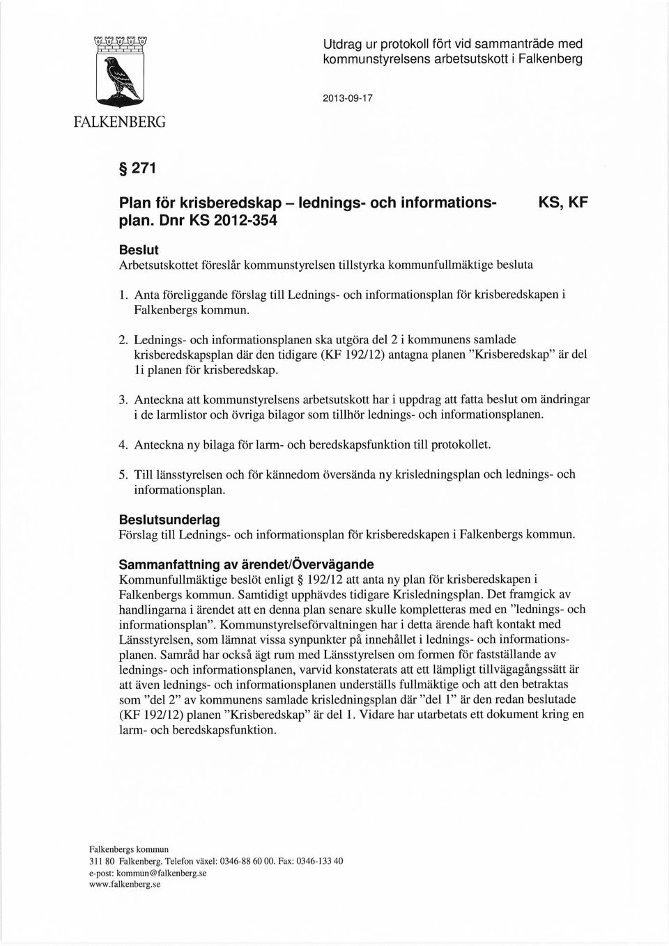Anta föreliggande förslag till Lednings- och informationsplan för krisberedskapen i Falkenbergs kommun. 2.