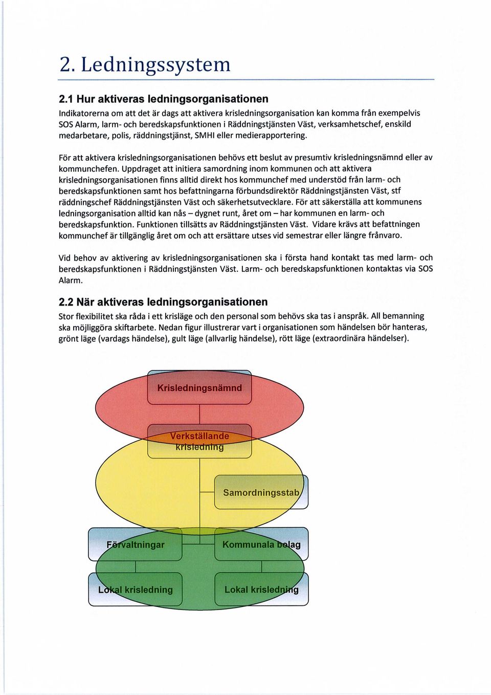 Väst, verksamhetschef, enskild medarbetare, polis, räddningstjänst, SMHI eller medierapportering.