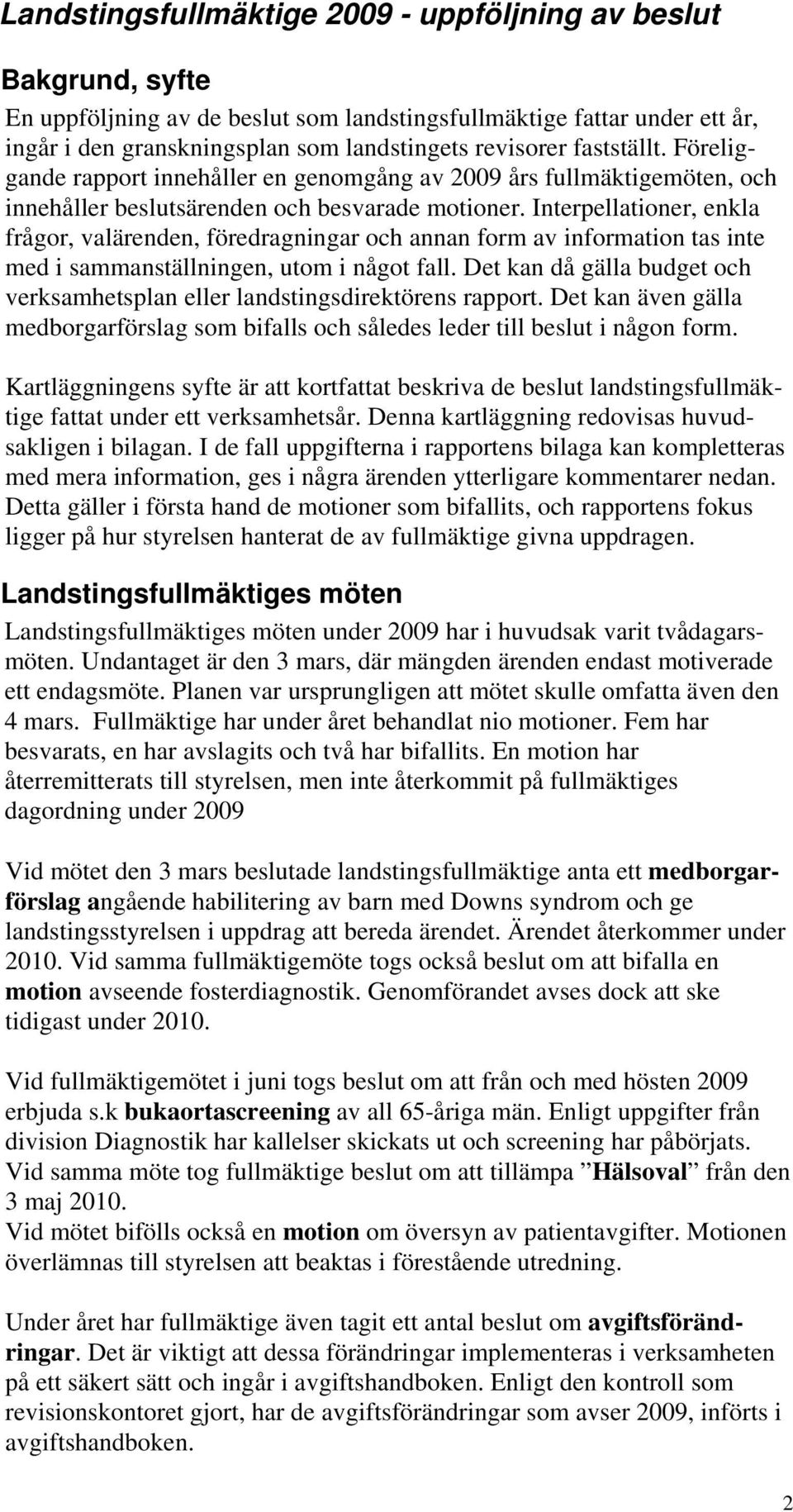 Interpellationer, enkla frågor, valärenden, föredragningar och annan form av information tas inte med i sammanställningen, utom i något fall.