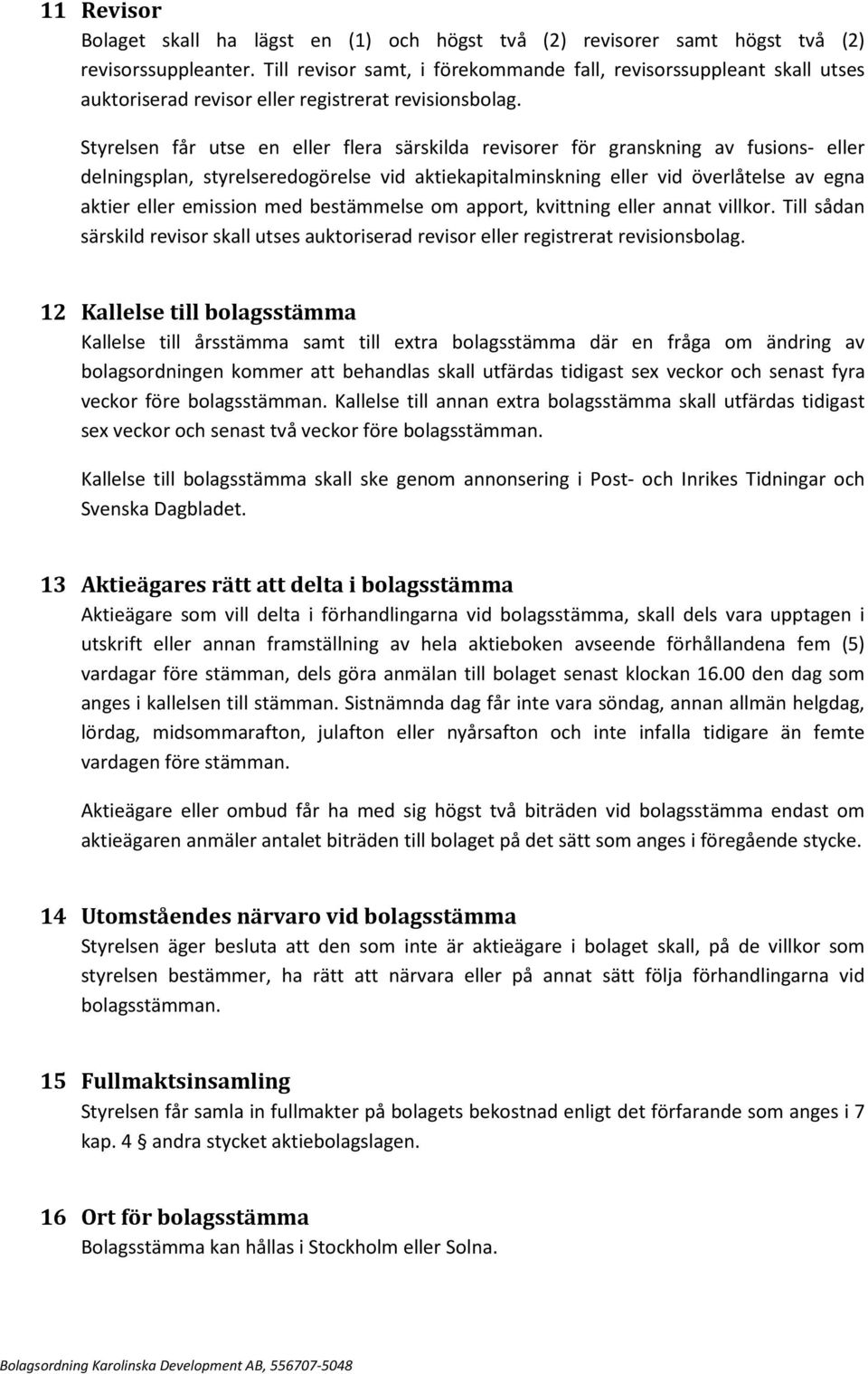 Styrelsen får utse en eller flera särskilda revisorer för granskning av fusions- eller delningsplan, styrelseredogörelse vid aktiekapitalminskning eller vid överlåtelse av egna aktier eller emission