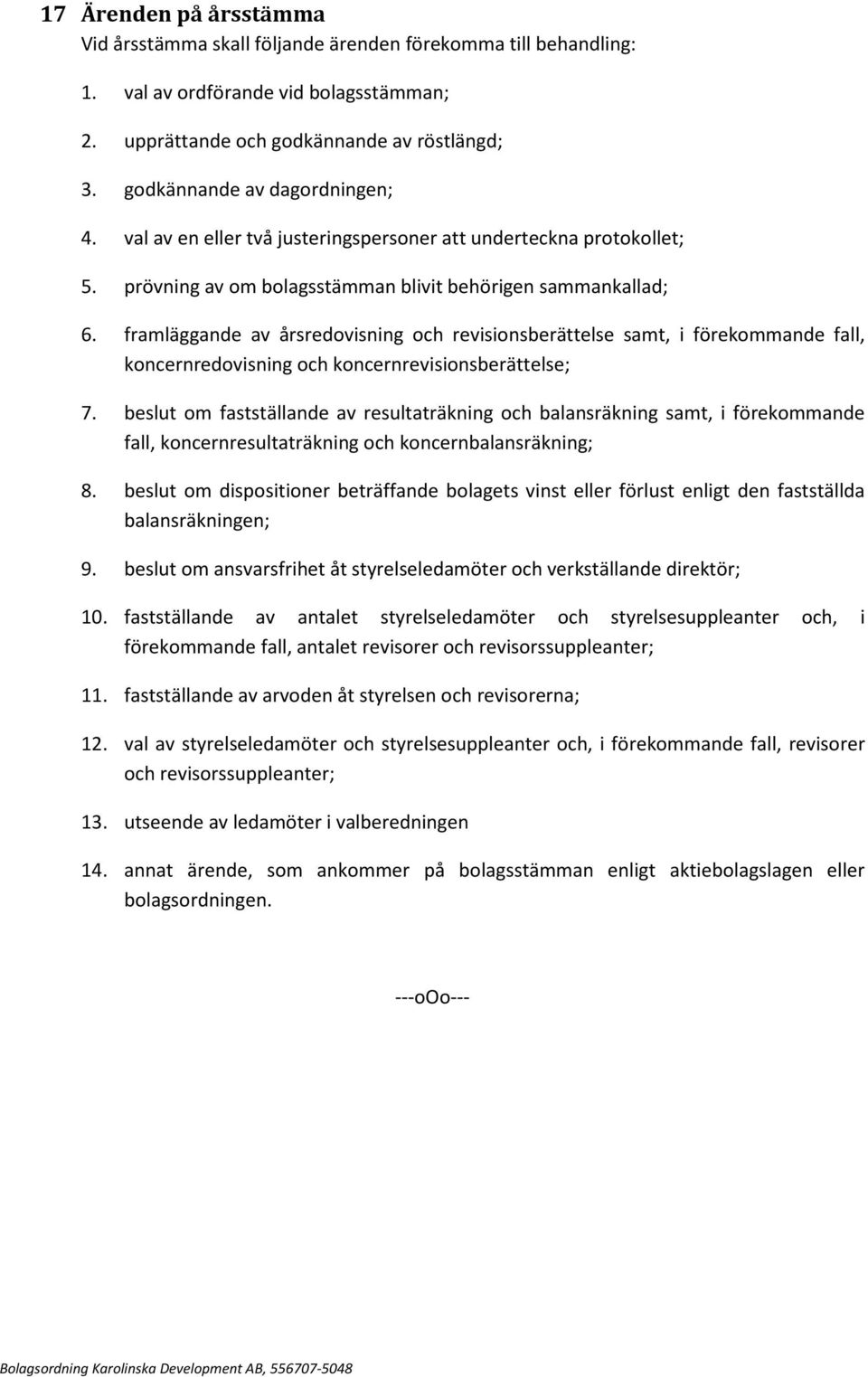 framläggande av årsredovisning och revisionsberättelse samt, i förekommande fall, koncernredovisning och koncernrevisionsberättelse; 7.