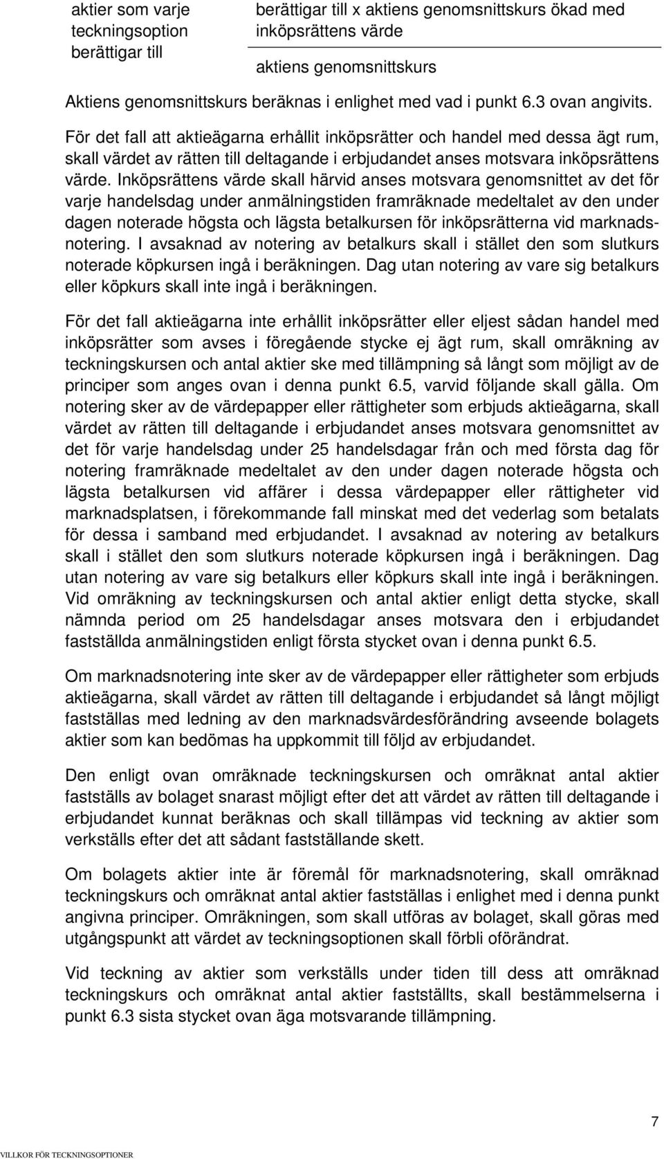 Inköpsrättens värde skall härvid anses motsvara genomsnittet av det för varje handelsdag under anmälningstiden framräknade medeltalet av den under dagen noterade högsta och lägsta betalkursen för