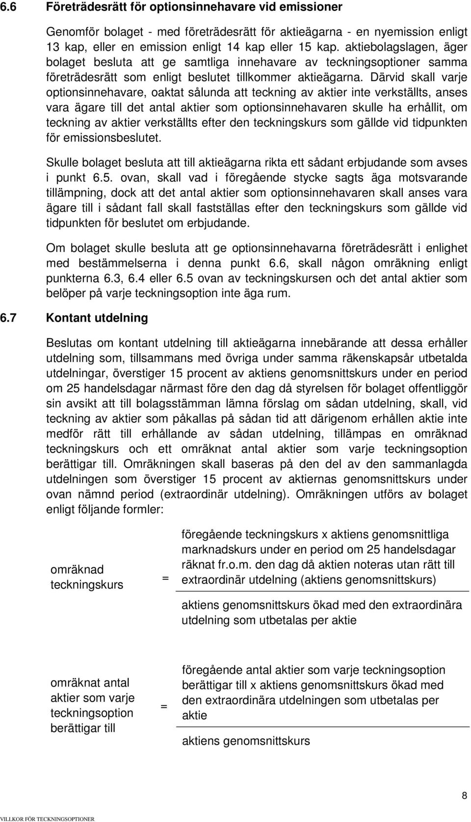 Därvid skall varje optionsinnehavare, oaktat sålunda att teckning av aktier inte verkställts, anses vara ägare till det antal aktier som optionsinnehavaren skulle ha erhållit, om teckning av aktier