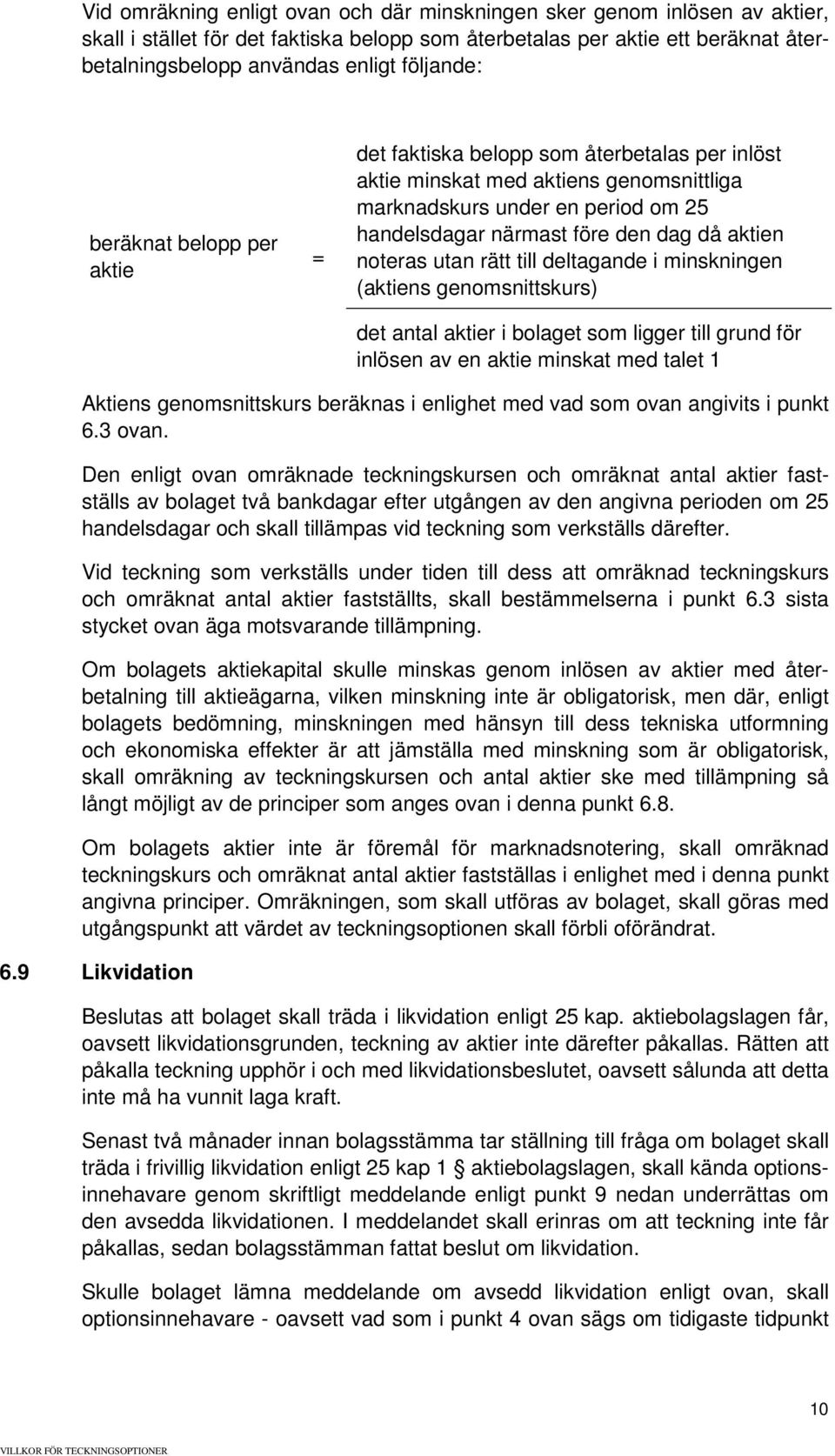 aktien noteras utan rätt till deltagande i minskningen (aktiens genomsnittskurs) det antal aktier i bolaget som ligger till grund för inlösen av en aktie minskat med talet 1 Aktiens genomsnittskurs