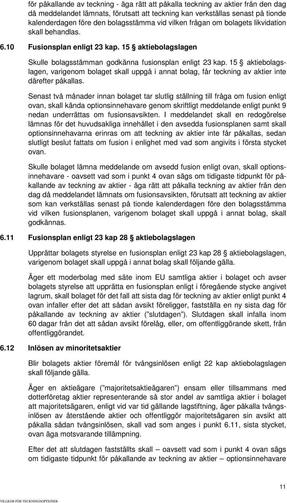 15 aktiebolagslagen, varigenom bolaget skall uppgå i annat bolag, får teckning av aktier inte därefter påkallas.