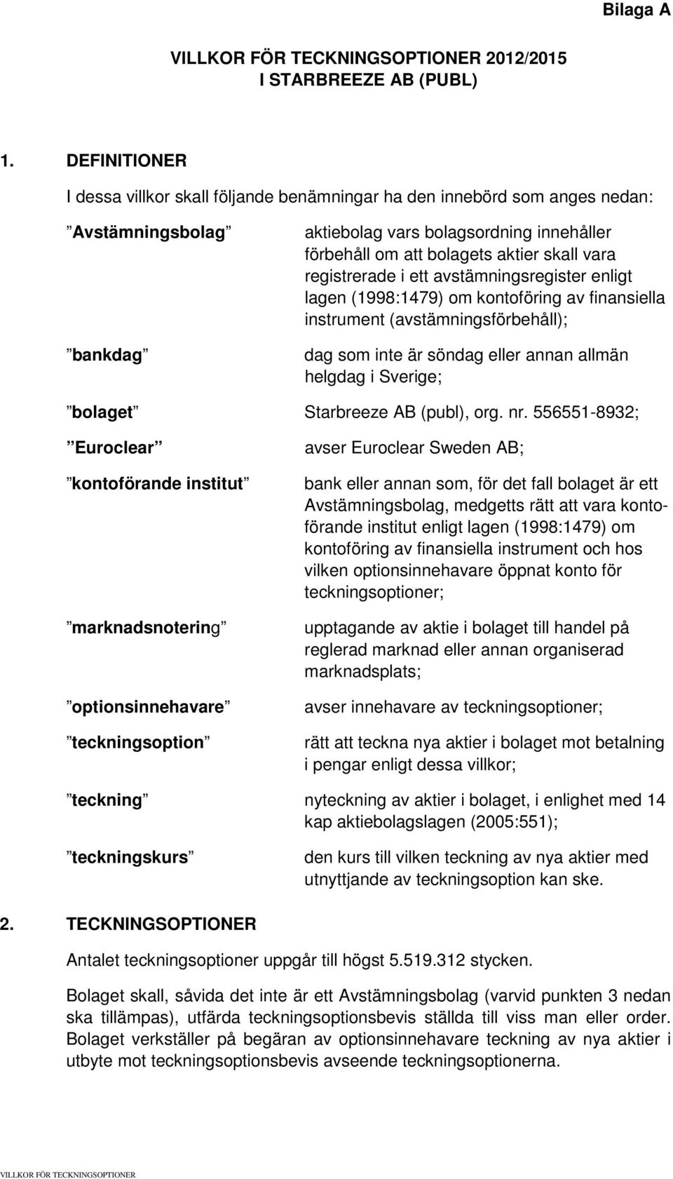 registrerade i ett avstämningsregister enligt lagen (1998:1479) om kontoföring av finansiella instrument (avstämningsförbehåll); dag som inte är söndag eller annan allmän helgdag i Sverige; bolaget