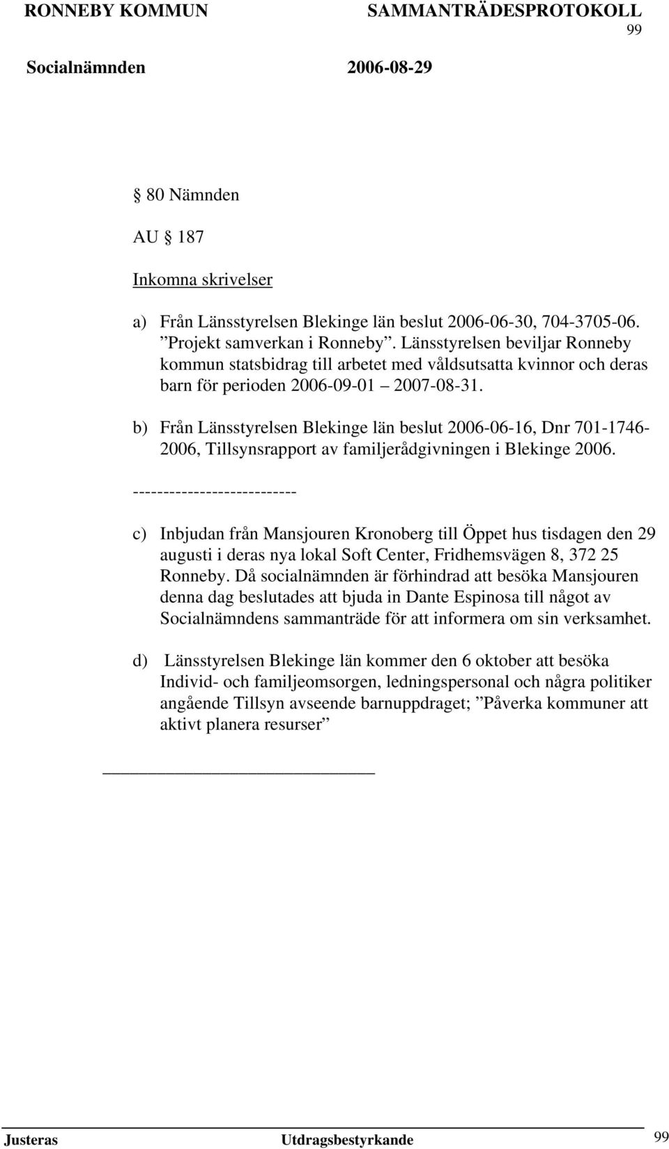 b) Från Länsstyrelsen Blekinge län beslut 2006-06-16, Dnr 701-1746- 2006, Tillsynsrapport av familjerådgivningen i Blekinge 2006.