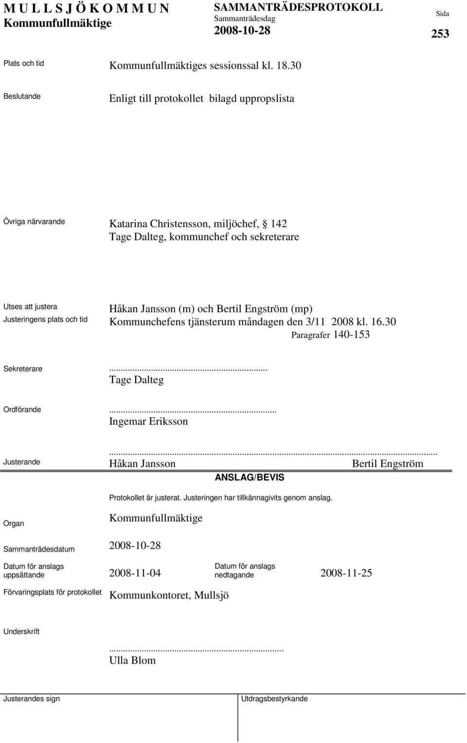 (m) och Bertil Engström (mp) Justeringens plats och tid Kommunchefens tjänsterum måndagen den 3/11 2008 kl. 16.30 Paragrafer 140-153 Sekreterare... Tage Dalteg Ordförande.