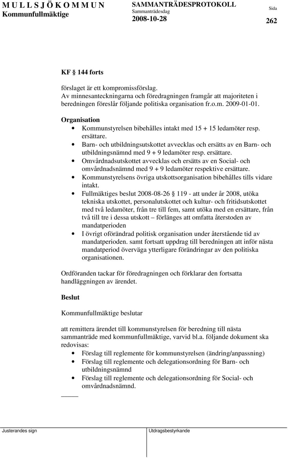 ersättare. Omvårdnadsutskottet avvecklas och ersätts av en Social- och omvårdnadsnämnd med 9 + 9 ledamöter respektive ersättare.