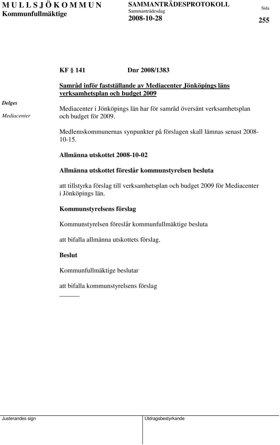 Allmänna utskottet 2008-10-02 Allmänna utskottet föreslår kommunstyrelsen besluta att tillstyrka förslag till verksamhetsplan och budget 2009 för Mediacenter i