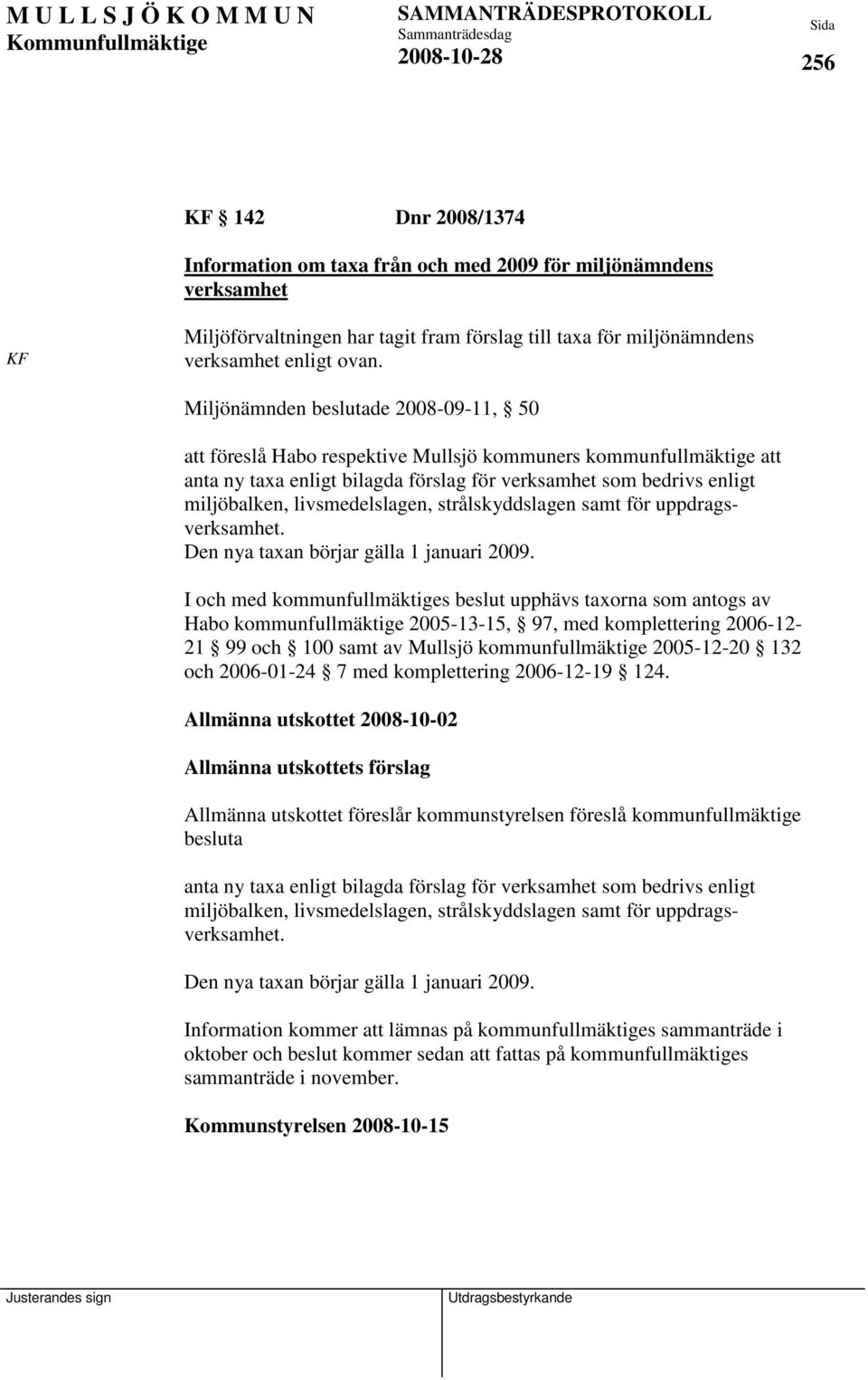 livsmedelslagen, strålskyddslagen samt för uppdragsverksamhet. Den nya taxan börjar gälla 1 januari 2009.