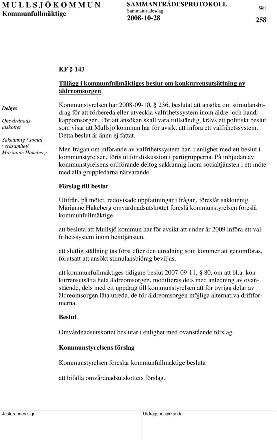 För att ansökan skall vara fullständig, krävs ett politiskt beslut som visar att Mullsjö kommun har för avsikt att införa ett valfrihetssystem. Detta beslut är ännu ej fattat.