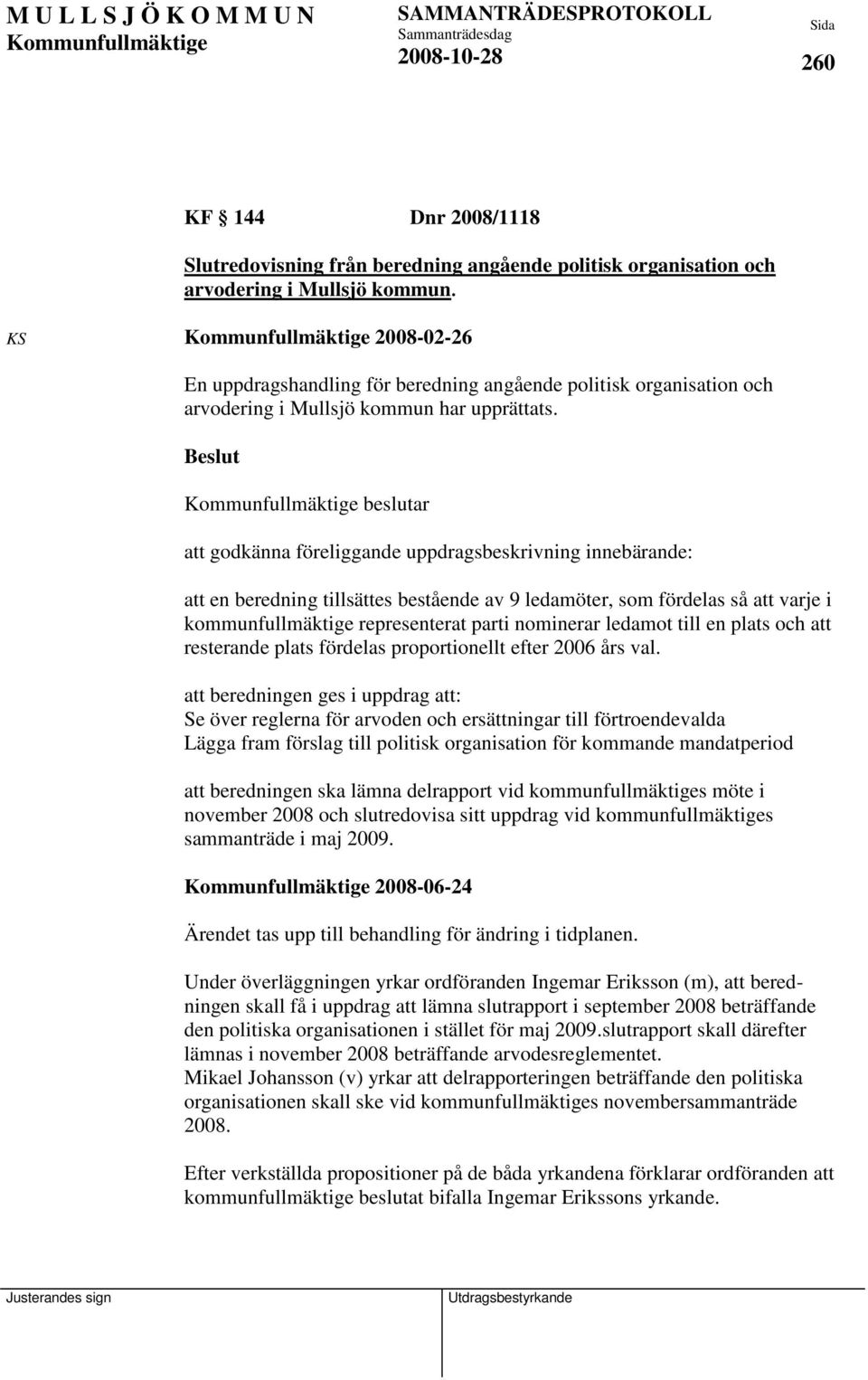 beslutar att godkänna föreliggande uppdragsbeskrivning innebärande: att en beredning tillsättes bestående av 9 ledamöter, som fördelas så att varje i kommunfullmäktige representerat parti nominerar