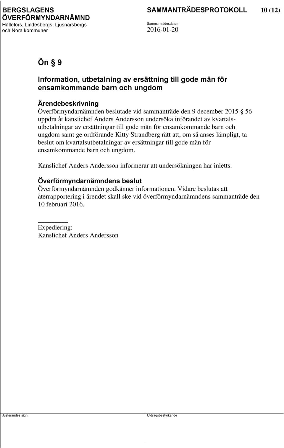 ordförande Kitty Strandberg rätt att, om så anses lämpligt, ta beslut om kvartalsutbetalningar av ersättningar till gode män för ensamkommande barn och ungdom.