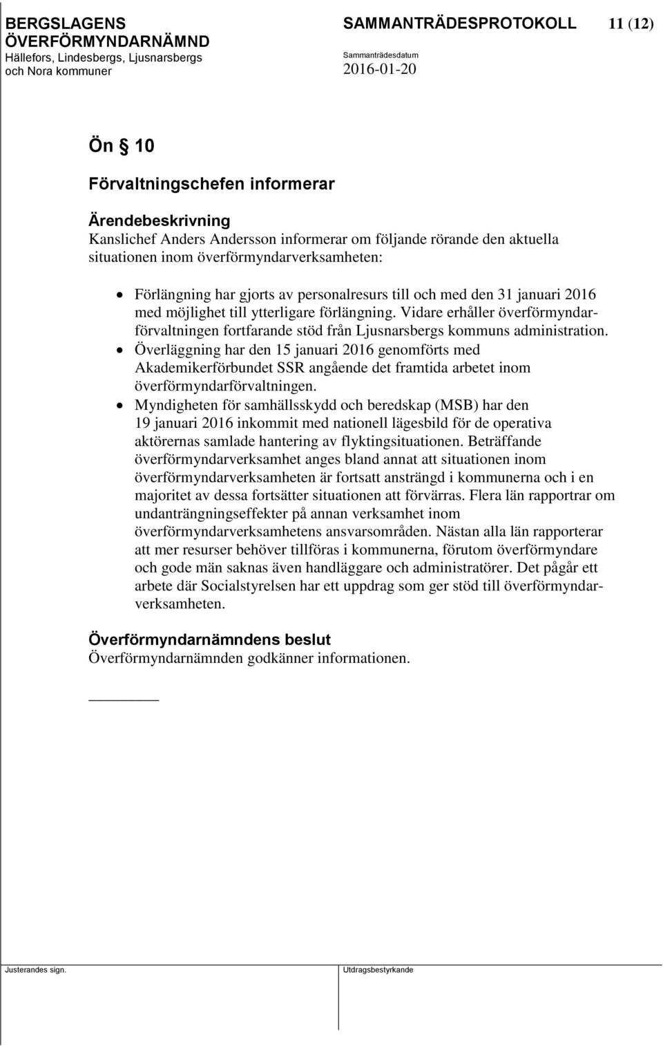 Överläggning har den 15 januari 2016 genomförts med Akademikerförbundet SSR angående det framtida arbetet inom överförmyndarförvaltningen.